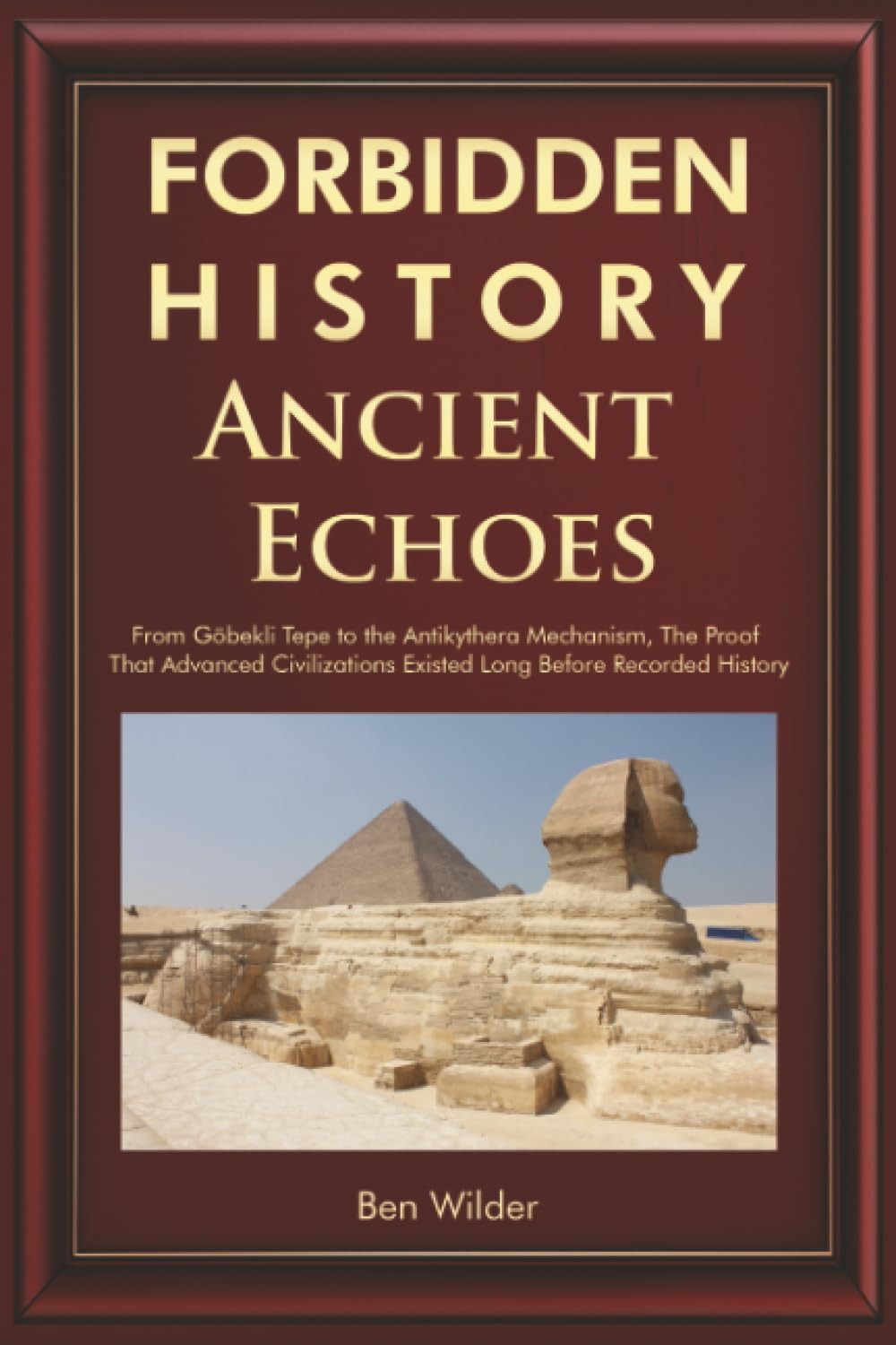 Forbidden History Ancient Echoes: From Göbekli Tepe to the Antikythera Mechanism Captivating Ancient History, Lost Civilizations, and the Proof That ... Recorded History: 1 (Gifts For History Buffs)