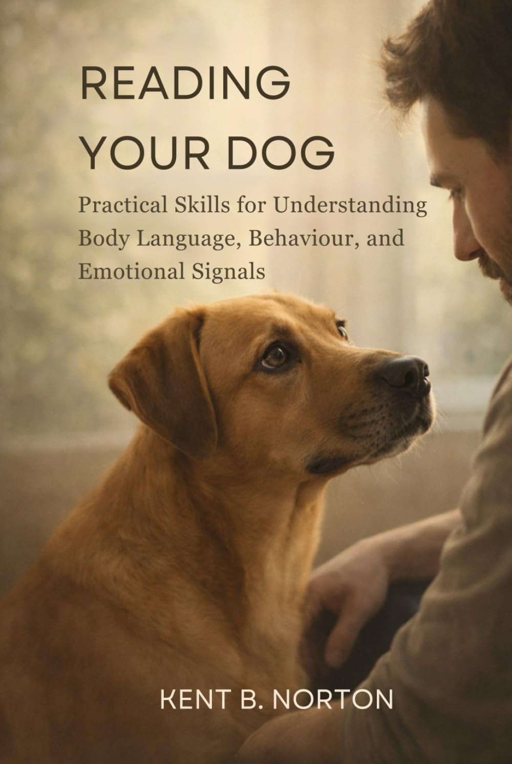 READING YOUR DOG: Practical Skills for Understanding Body Language, Behaviour, and Emotional Signals