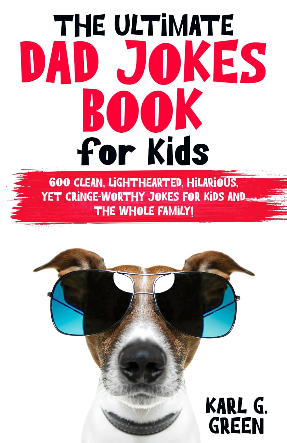 THE ULTIMATE DAD JOKES BOOK FOR KIDS: 600 Clean, Lighthearted, Hilarious Yet Cringe-Worthy Jokes for Kids and the Whole Family (Giggles & Geniuses)