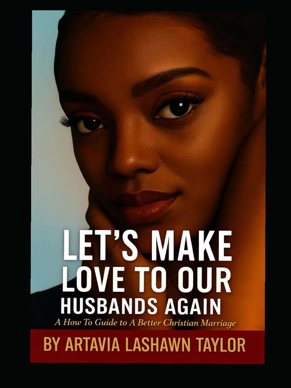 Let's Make Love To Our Husbands Again: A How To Guide to A Better Christian Marriage