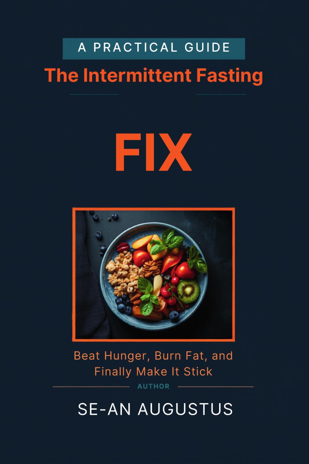 The Intermittent Fasting Fix: Beat Hunger, Burn Fat, and Finally Make It Stick