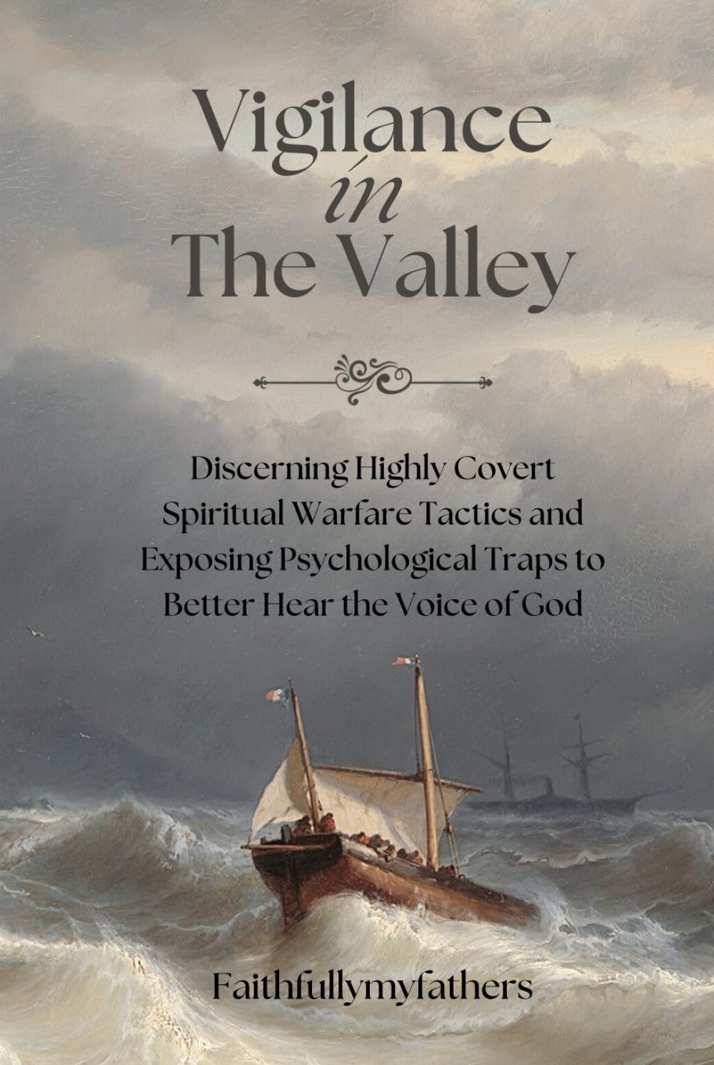 Vigilance in The Valley: Discerning Highly Covert Spiritual Warfare Tactics and Exposing Psychological Traps to Better Hear the Voice of God.