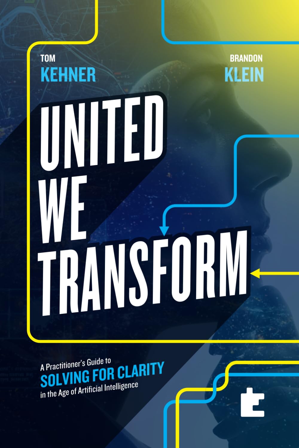 United We Transform: A Practitioner’s Guide to Solving for Clarity in the Age of Artificial Intelligence
