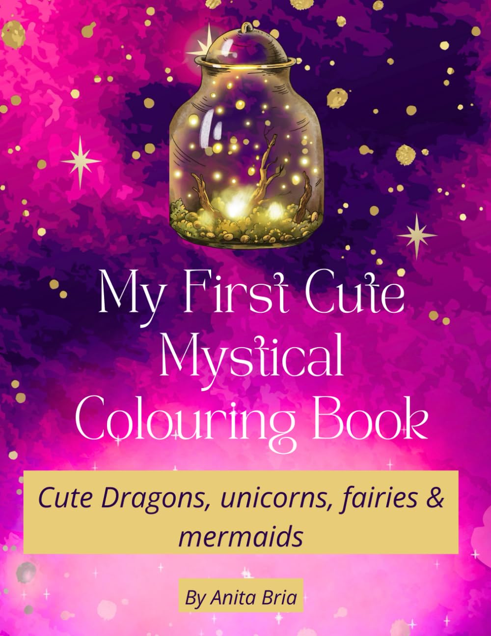 My first mystical colouring book: Cute dragons, unicorns, fairies and mermaids.