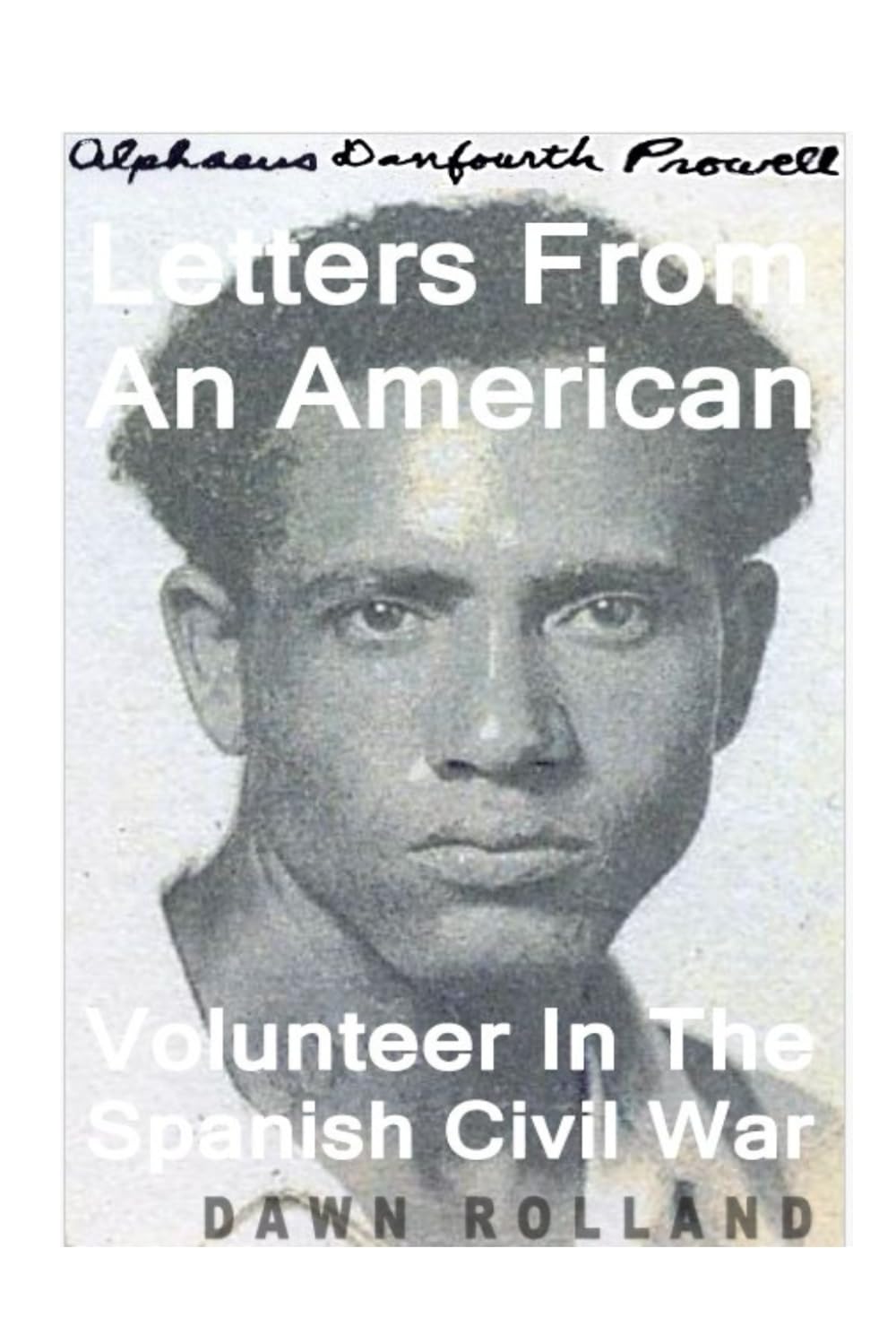 Letters From An American Volunteer In The Spanish Civil War: Alphaeus Danfourth Prowell
