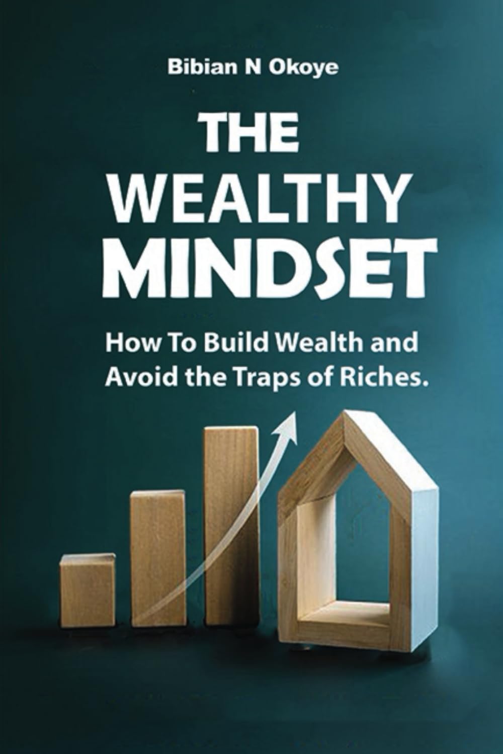 THE WEALTHY MINDSET: How To Build Wealth and Avoid the Traps of Riches.