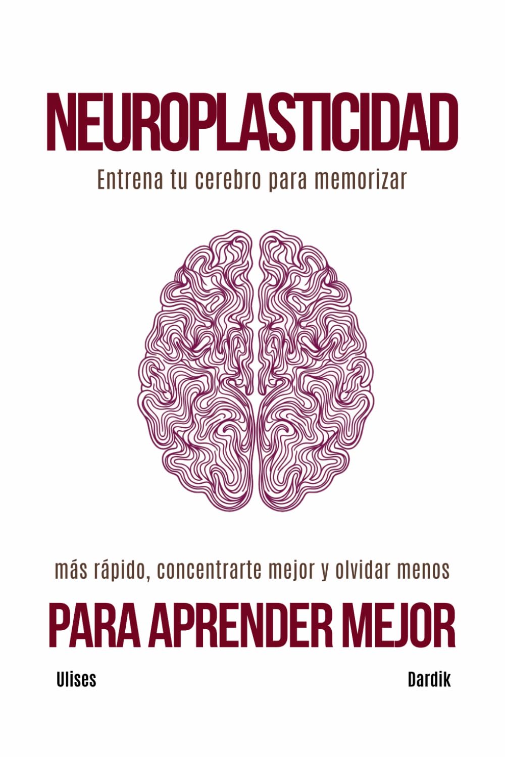 Neuroplasticidad para aprender mejor: Entrena tu cerebro para memorizar más rápido, concentrarte mejor y olvidar menos