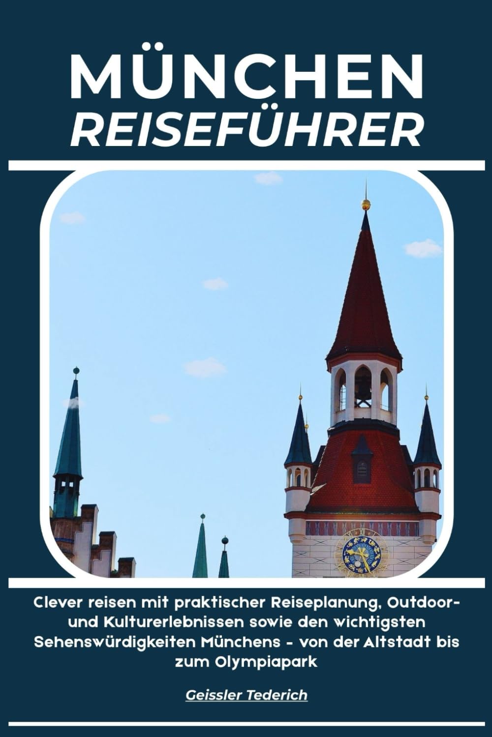 MÜNCHEN REISEFÜHRER: Clever reisen mit praktischer Reiseplanung, Outdoor- und Kulturerlebnissen sowie den wichtigsten Sehenswürdigkeiten Münchens – von der Altstadt bis zum Olympiapark