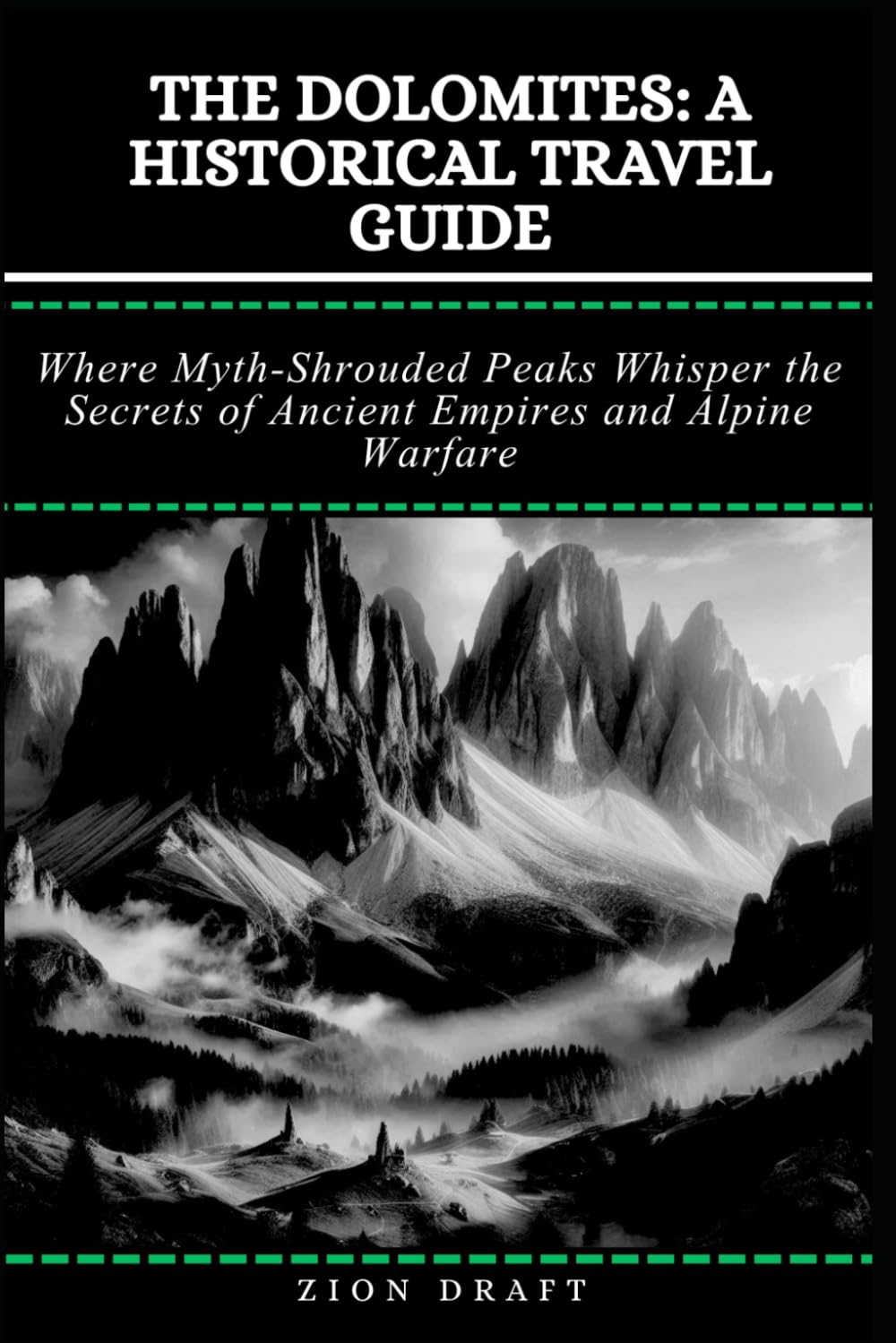 The Dolomites: A Historical Travel Guide: Where Myth-Shrouded Peaks Whisper the Secrets of Ancient Empires and Alpine Warfare