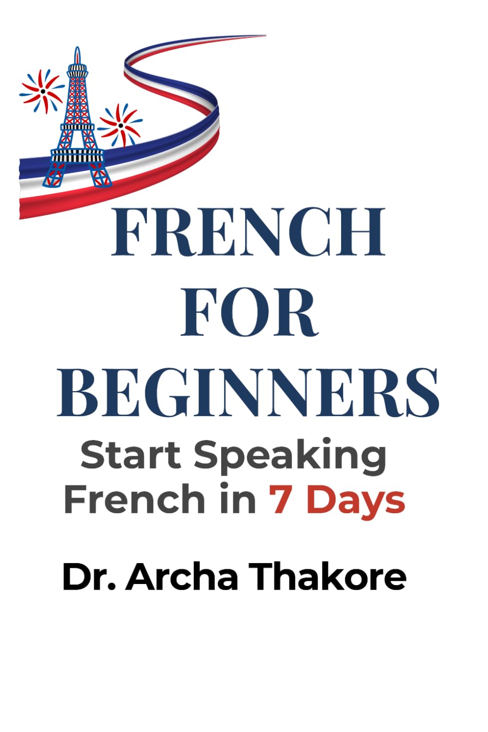 French For Beginners: A Complete Beginner’s Guide to Speaking French with Simple Lessons, Practice Exercises, and Real-Life Conversations