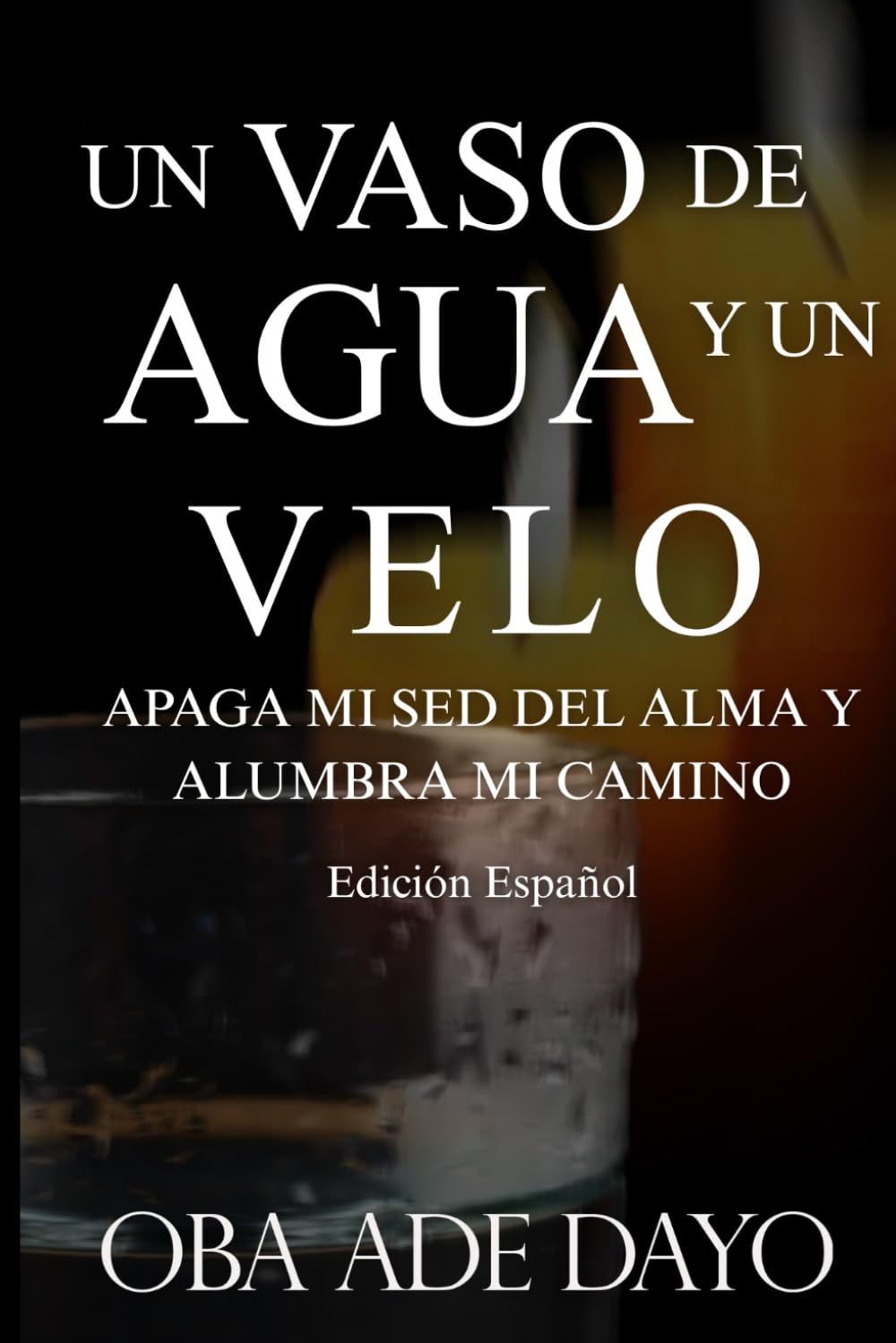 UN VASO DE AGUA Y UN VELO: Apaga mi sed def alma y alumbra mi camino