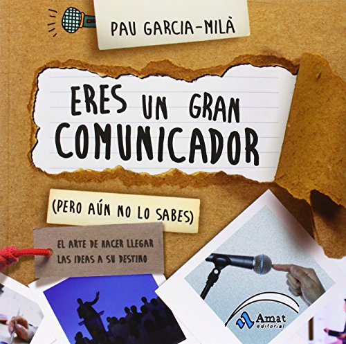 Eres un gran comunicador (Pero aún no lo sabes): El arte de hacer llegar las ideas a su destino