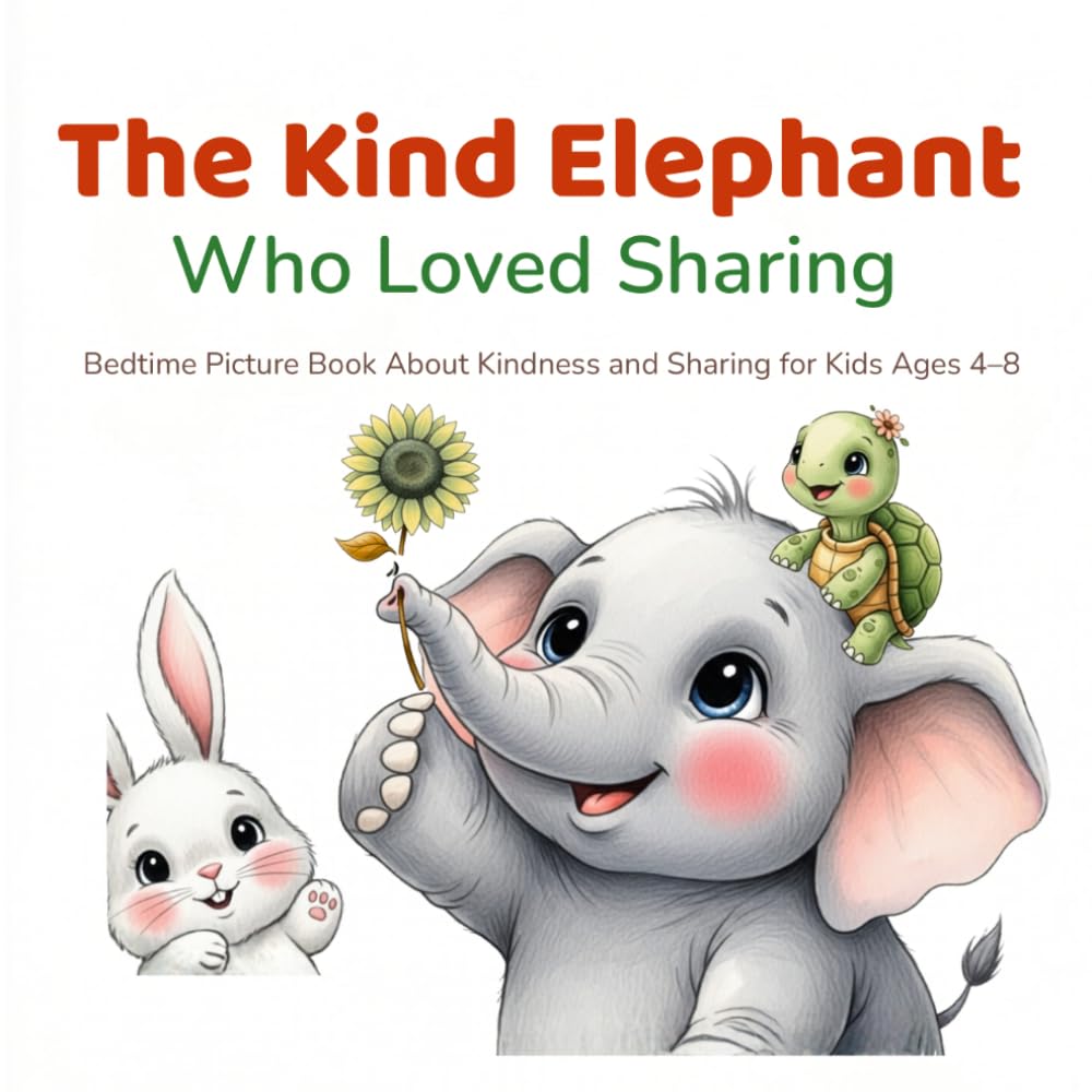 The Kind Elephant Who Loved Sharing: A Heartwarming Bedtime Picture Book About Kindness and Sharing for Kids Ages 4–8