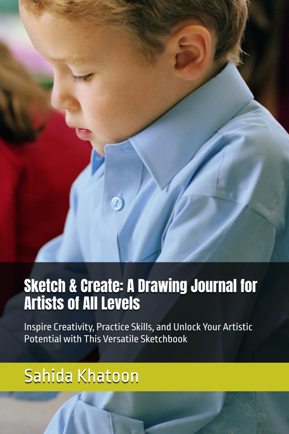 Sketch & Create: A Drawing Journal for Artists of All Levels: Inspire Creativity, Practice Skills, and Unlock Your Artistic Potential with This Versatile Sketchbook