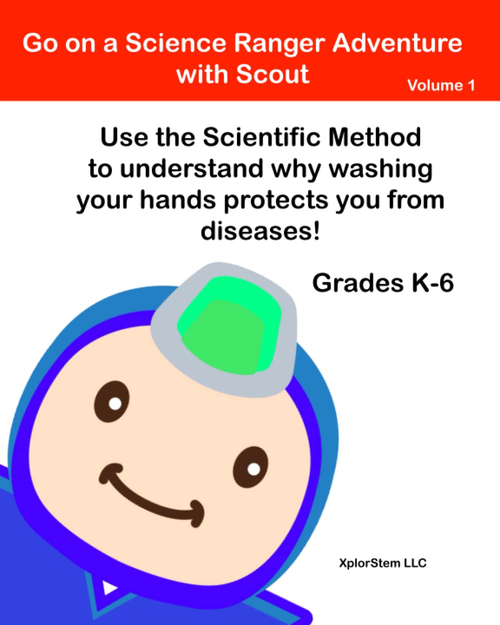 Use the Scientific Method to Undertand Why Washing Your Hands Keeps you from Getting Sick!: A Science Ranger Adventure with Scout (XplorStem Elementary Chemistry Education Curriculum)