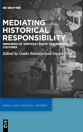 Mediating Historical Responsibility: Memories of ‘Difficult Pasts’ in European Cultures (Media and Cultural Memory, 40)-Wow! eBook