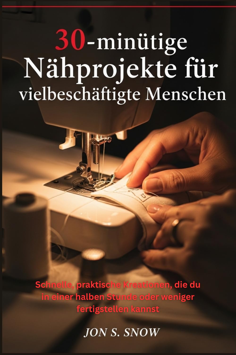 30-minütige Nähprojekte für vielbeschäftigte Menschen: Schnelle, praktische Kreationen, die du in einer halben Stunde oder weniger fertigstellen kannst