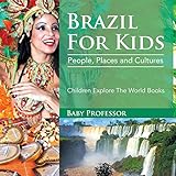 Brazil For Kids: People, Places and Cultures - Children Explore The World Books