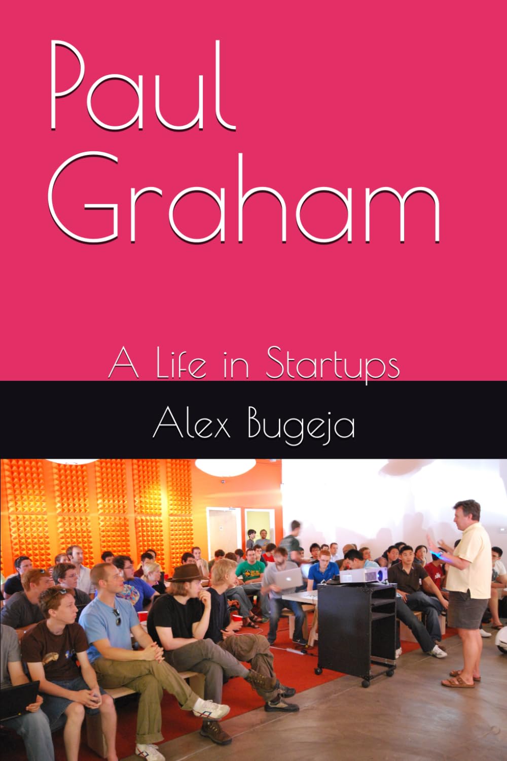 Paul Graham: A Life in Startups (Lives of World Leaders and Luminaries)