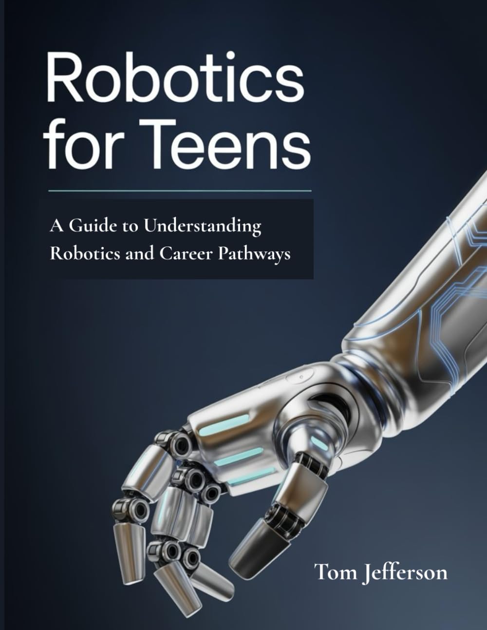 Robotics for Teens: A Guide to Understanding Robotics and Career Pathways