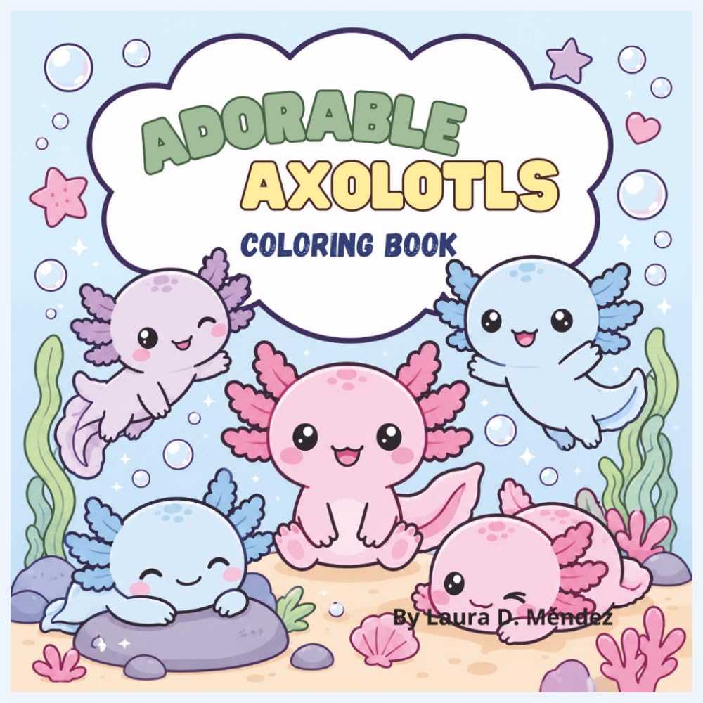 Adorable Axolotls: A Bold and Easy Coloring Book Featuring 45 Cute and Whimsical Axolotl Illustrations for Stress Relief and Relaxation