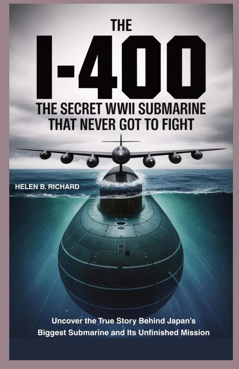 The I-400 The Secret WWII Submarine That Never Got to Fight: Uncover the True Story Behind Japan’s Biggest Submarine and Its Unfinished Mission (Strait of Military History)