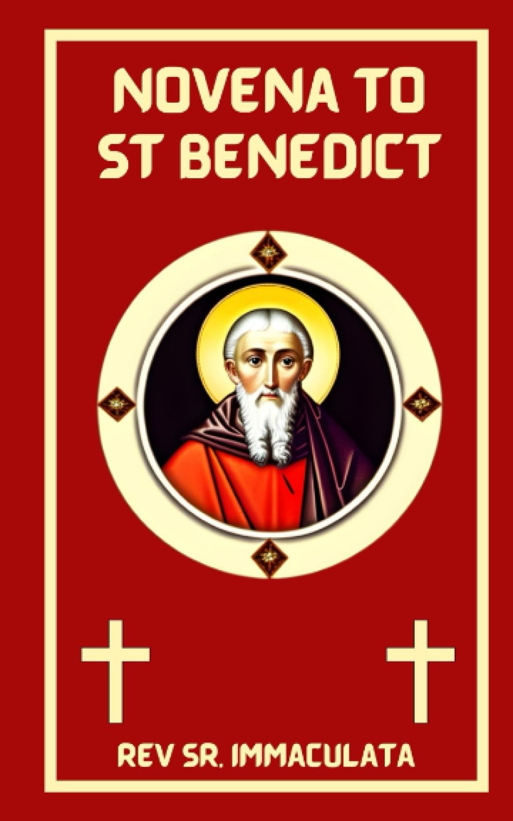 Novena to St. Benedict: Prayers to Saint Benedict, The Patron Saint of Students, Protection and Father of Western Monasticism. (Catholic novena prayer books)