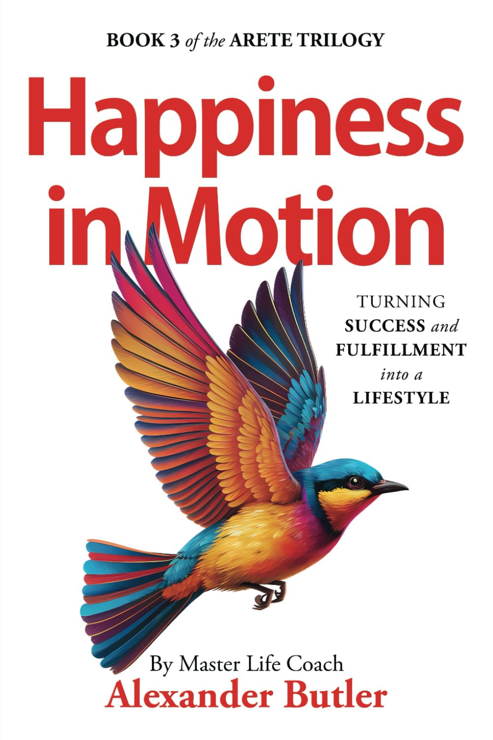 Happiness in Motion: Turning Success and Fulfillment into a Lifestyle: 3 (The Arete Trilogy)