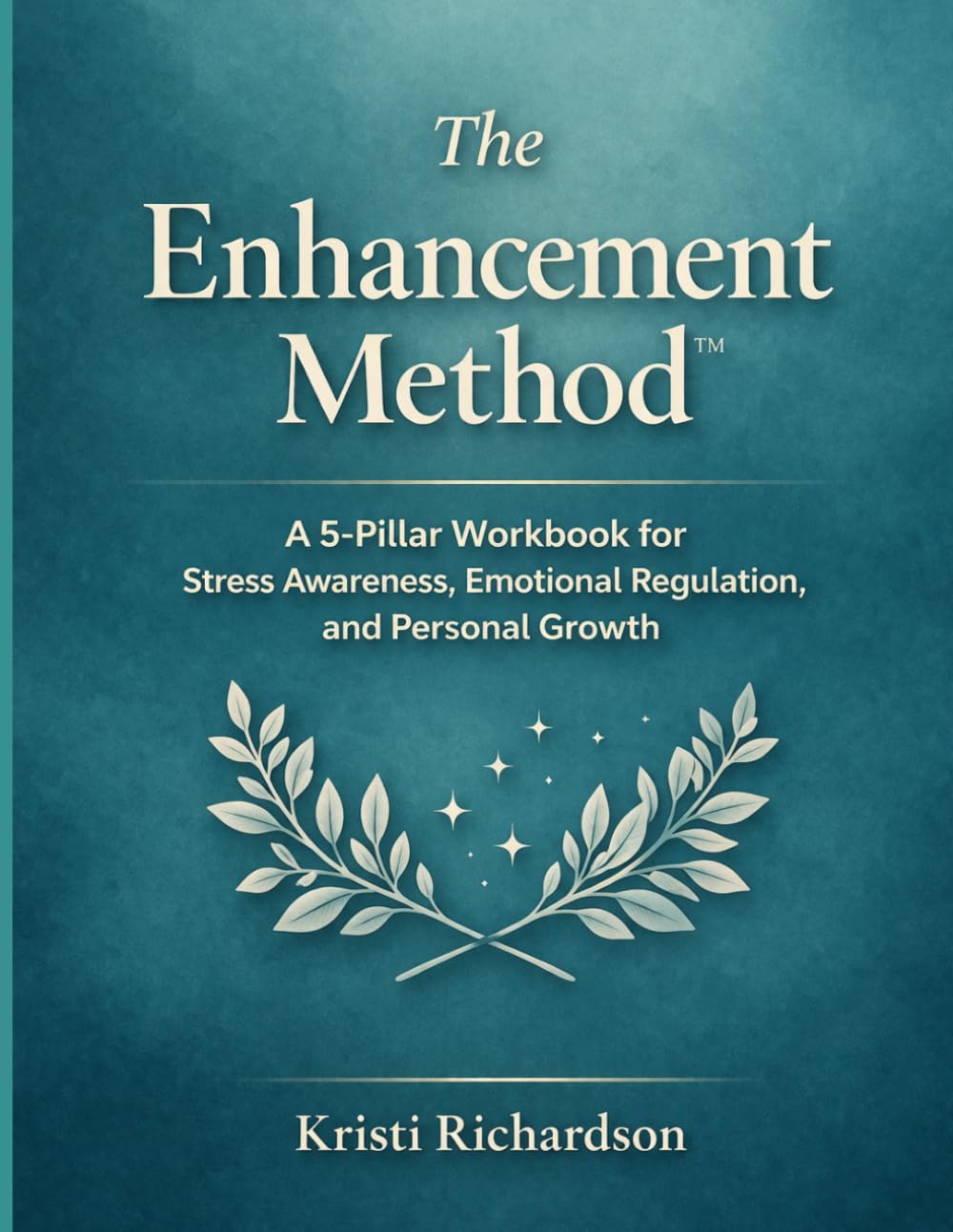 The Enhancement Method™: A 5-Pillar Workbook for Stress Awareness, Emotional Regulation, and Personal Growth