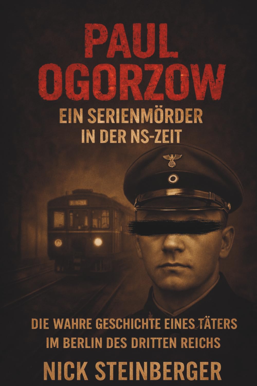 Paul Ogorzow – Ein Serienmörder in der NS-Zeit: Die wahre Geschichte eines Täters im Berlin des Dritten Reichs (True Crime im Dritten Reich)