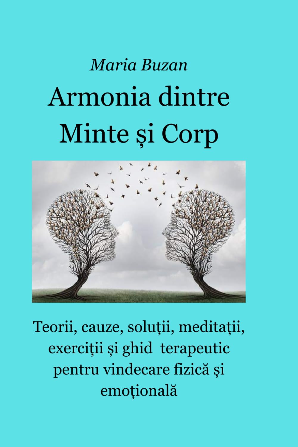 Armonia dintre Minte și Corp: Teorii, cauze, soluții, meditații, exerciții și ghid terapeutic pentru vindecare fizică și emoțională