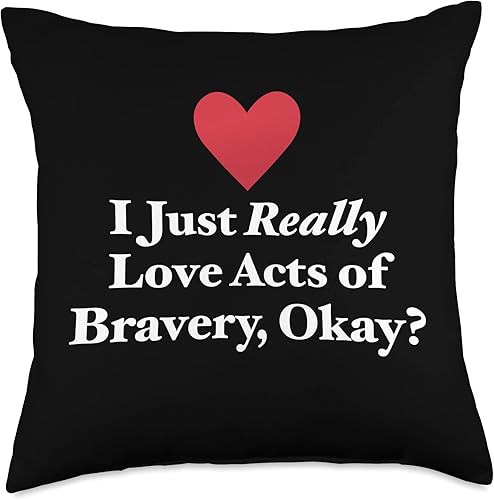 I Just Really Love Acts of Bravery, Okay Fun Brave Quote - Almohada de 18 x 18 pulgadas, multicolor