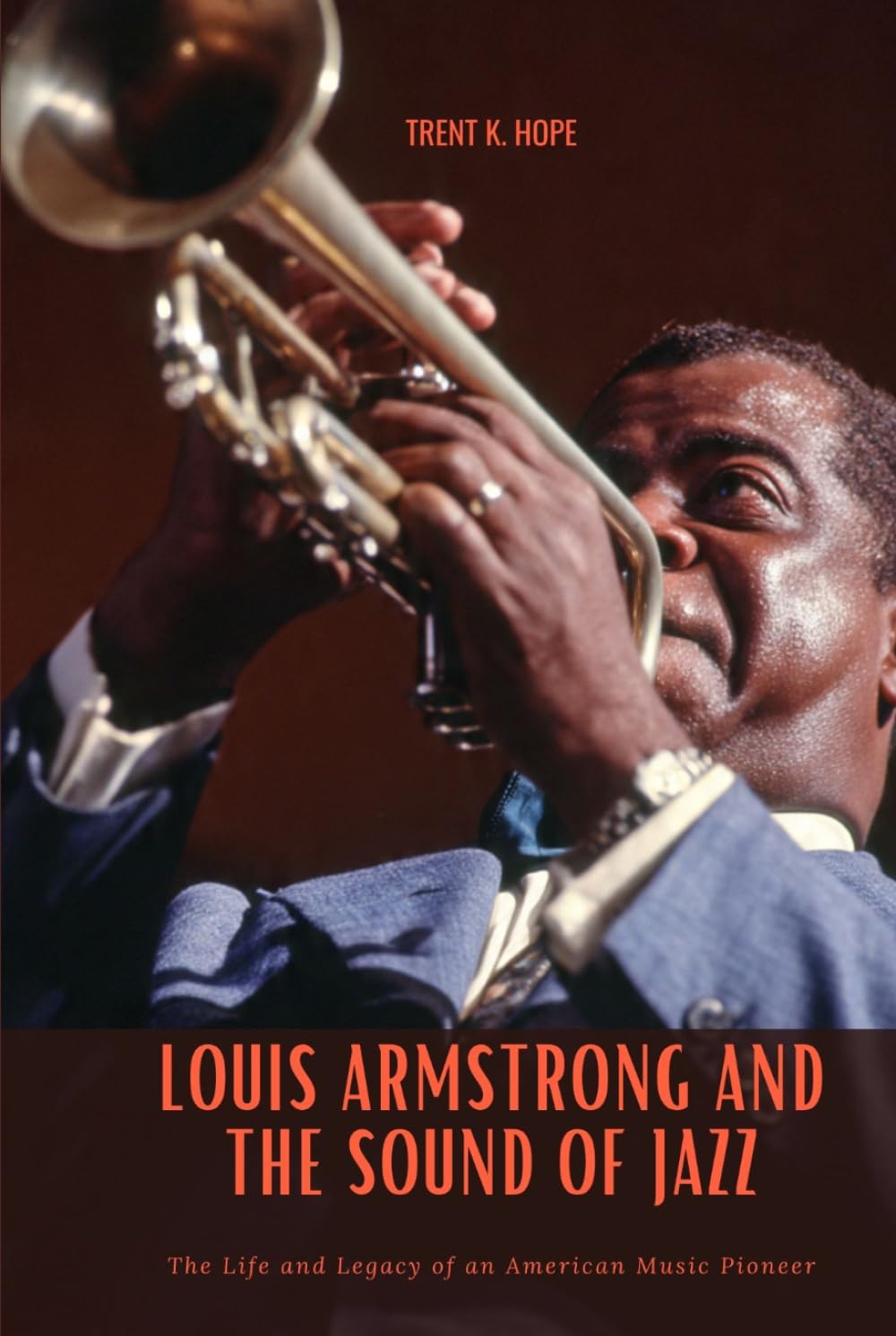 LOUIS ARMSTRONG AND THE SOUND OF JAZZ: The Life and Legacy of an American Music Pioneer