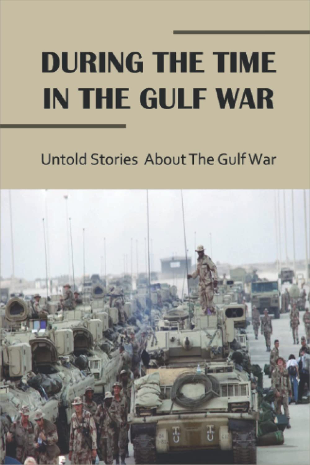 During The Time In The Gulf War: Untold Stories About The Gulf War