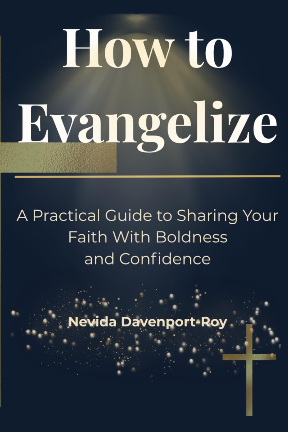 How to Evangelize: A practicile Guide to Sharing Your Faith With Boldness and Confidence