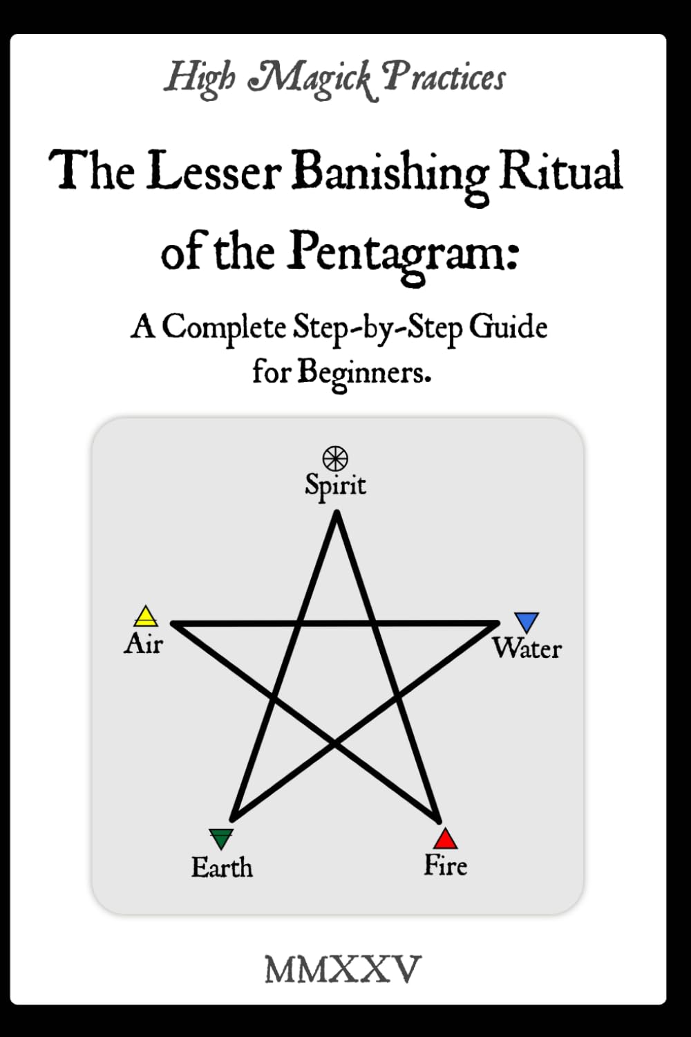 High Magick Practices - The Lesser Banishing Ritual of the Pentagram: A Complete Step-by-Step Guide for Beginners. The Ritual Every Magician Must ... photographs showing every gesture. Color.