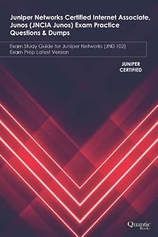 Juniper Networks Certified Internet Associate, JUNOS JNCIA JUNOS Exam Practice Questions & Dumps Exam Study Guide for Juniper Networks JN0-102 Exam Prep Latest Version