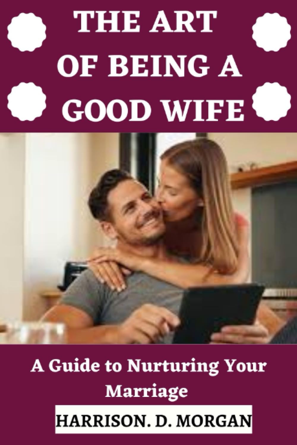 THE ART OF BEING A GOOD WIFE: A Guide to Nurturing Your Marriage