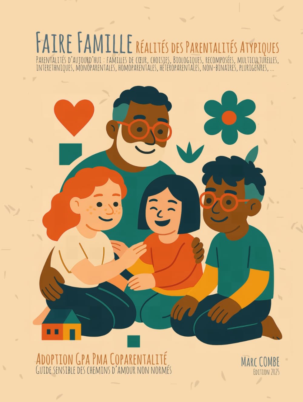 Faire Famille - Réalités des Parentalités Atypiques: Guide sensible des chemins d’amour non normés : Adoption / GPA / PMA / CoParentalité