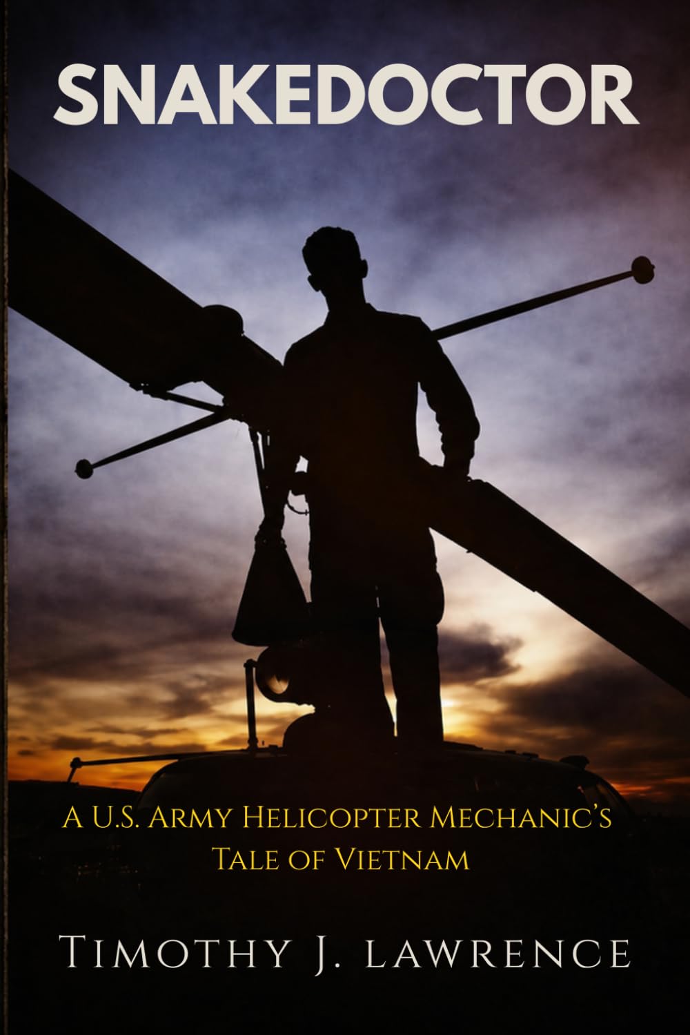 SNAKEDOCTOR: A U.S. Army Helicopter Mechanic's Tale of Vietnam