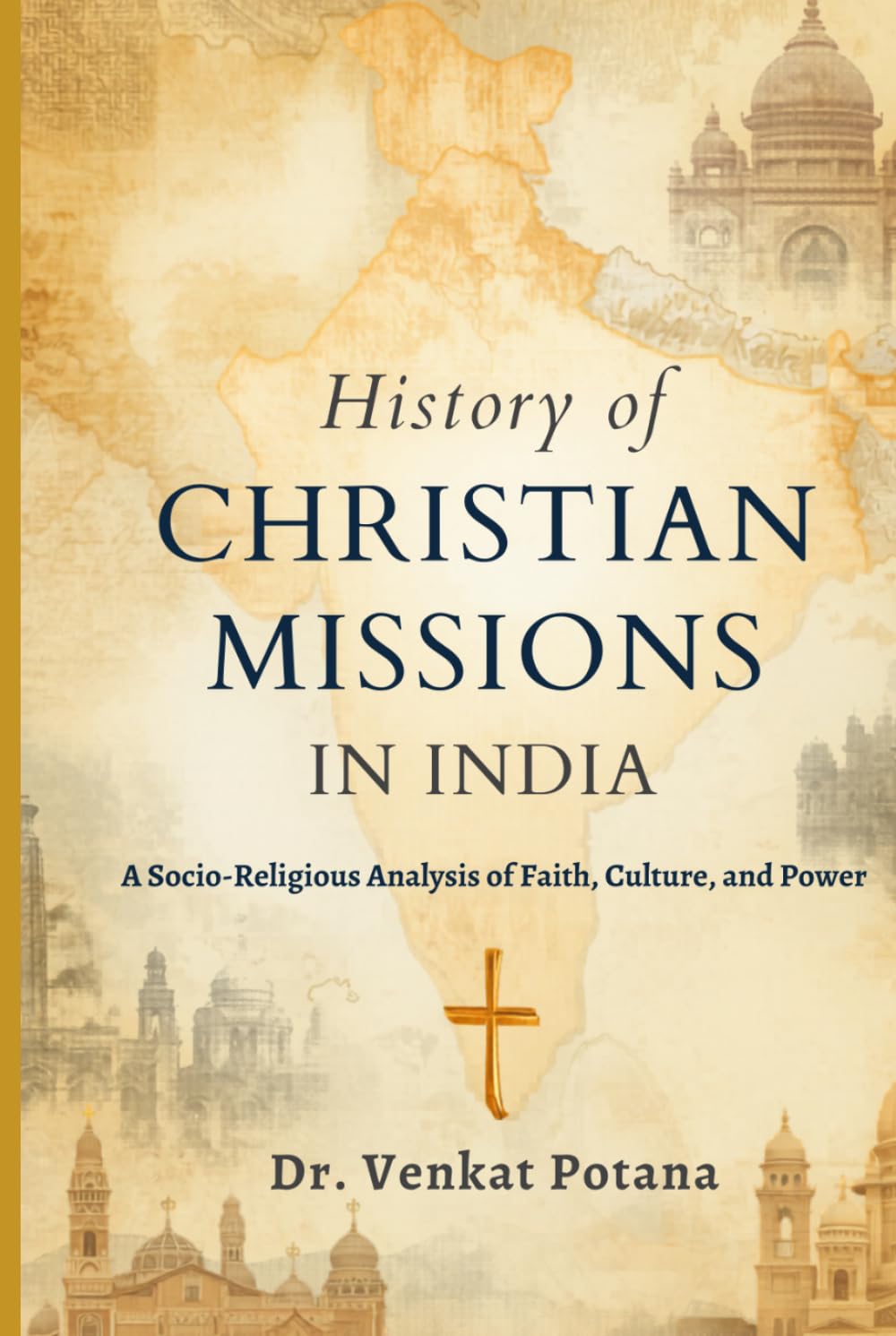 History of Christian Missions In India: A Socio-Religious Analysis of Faith, Culture, and Power (Dr. Potana's: The Pearl of Missiology Literature)