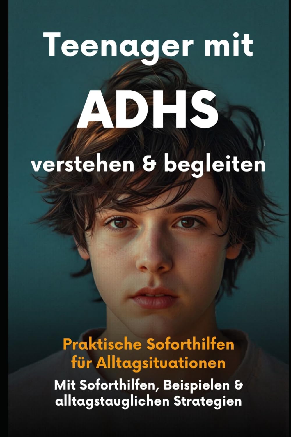 Teenager mit ADHS verstehen – Konflikte entschärfen, Selbstwert stärken, Familienalltag entlasten: Praktische Lösungen für Konflikte, Schulstress, ... für mehr Verständnis und weniger Streit