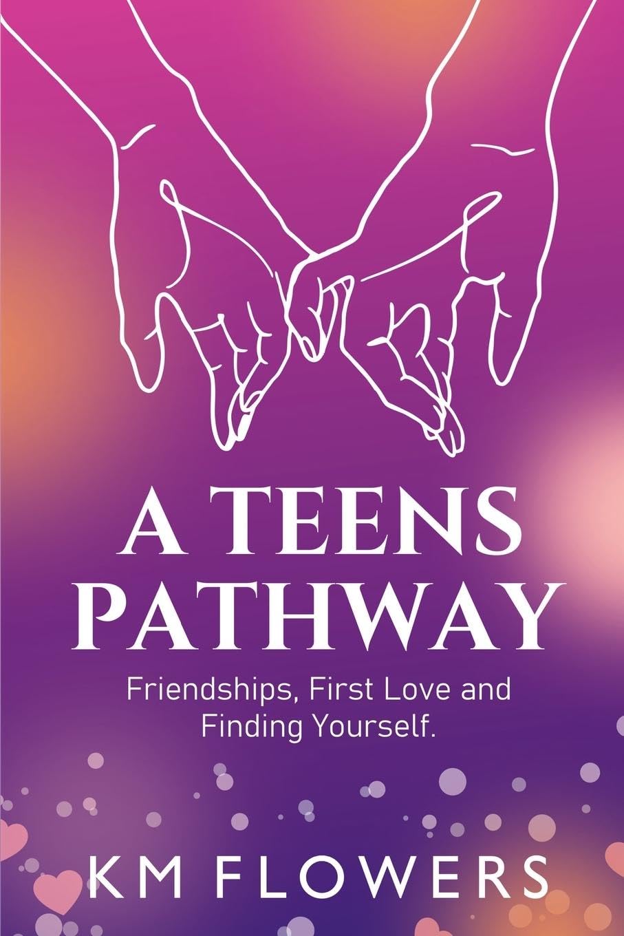 A Teens Pathway: Friendships, First Love and Finding Yourself: Friendships, First Love and Finding Yourself: Friendships, First Love and