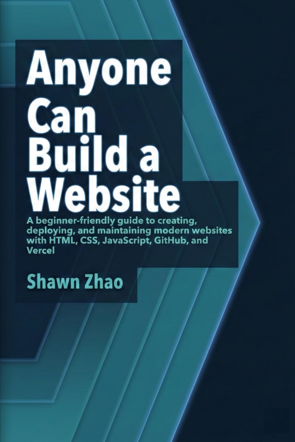 Anyone Can Build a Website: A Step-by-Step Beginner’s Guide to Creating, Deploying, and Maintaining Modern Websites with HTML, CSS, JavaScript, GitHub, and Vercel