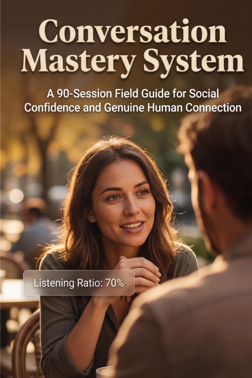 Conversation Mastery System: A 90-Session Field Guide for Social Confidence and Genuine Human Connection