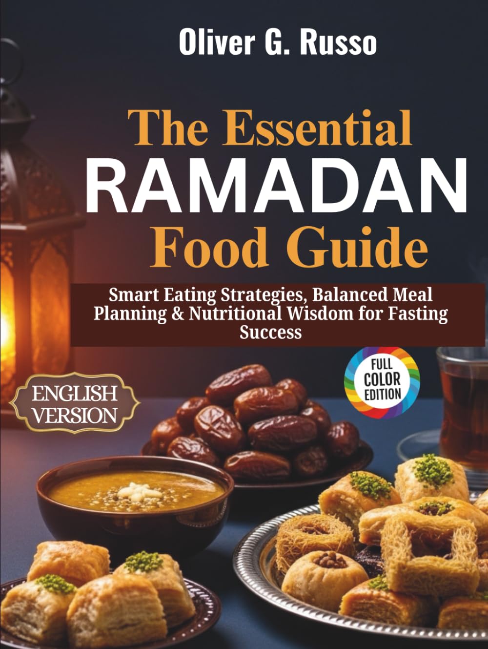 The Essential Ramadan Food Guide: Smart Eating Strategies, Balanced Meal Planning & Nutritional Wisdom for Fasting Success