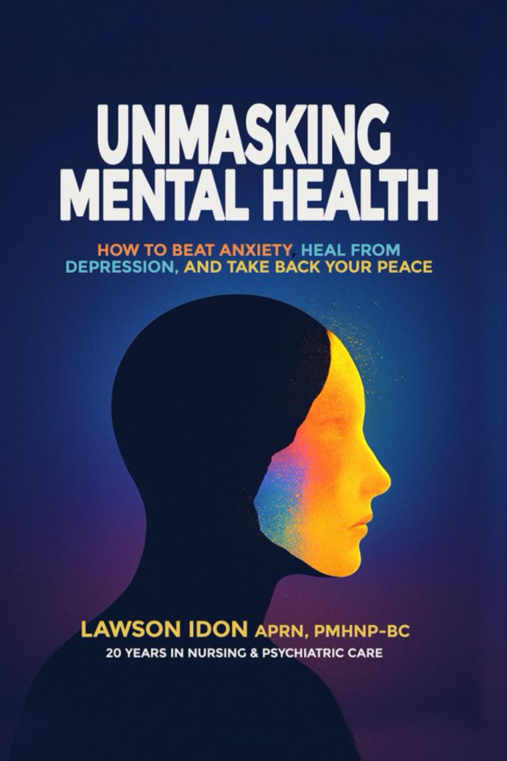 Unmasking Mental Health: How to Beat Anxiety, Heal from Depression, and Take Back Your Peace