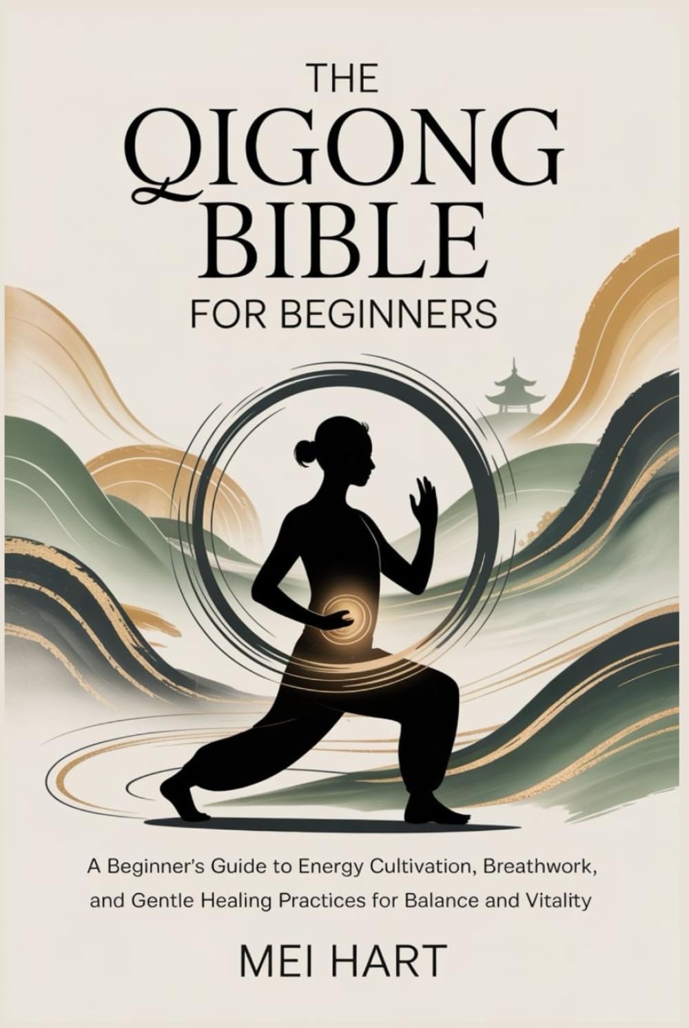 THE QIGONG BIBLE FOR BEGINNERS: A Beginner’s Guide to Energy Cultivation, Breathwork, and Gentle Healing Practices for Balance and Vitality