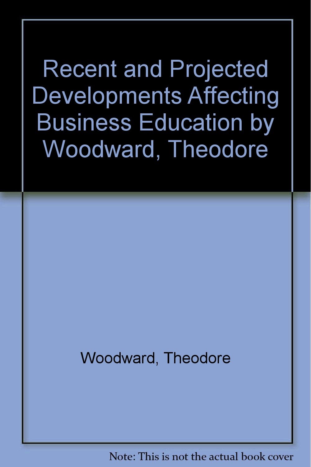 Recent and Projected Developments Affecting Business Education by Woodward, Theodore