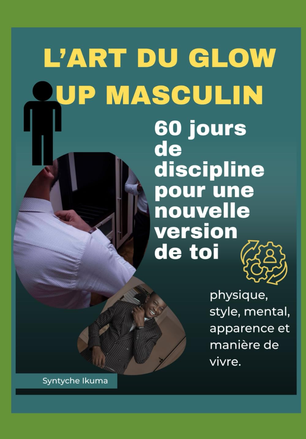 L'ART DU GLOW UP MASCULIN: 60 jours de discipline pour une nouvelle version de toi